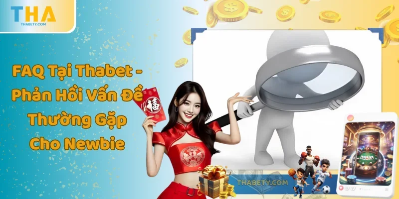 FAQ Tại Thabet - Phản Hồi Vấn Đề Thường Gặp Cho Newbie 4 FAQ Tại Thabet - Phản Hồi Vấn Đề Thường Gặp Cho Newbie