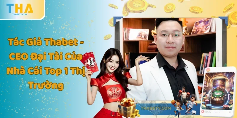 Tác Giả Thabet - CEO Đại Tài Của Nhà Cái Top 1 Thị Trường 3 Tác Giả Thabet - CEO Đại Tài Của Nhà Cái Top 1 Thị Trường